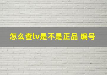 怎么查lv是不是正品 编号